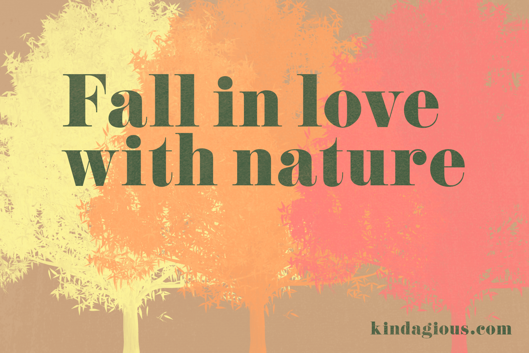 Fall in love with nature.